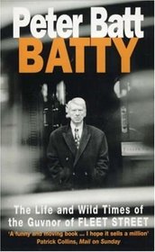 BATTY: THE LIFE AND WILD TIMES OF THE GUVNOR OF FLEET STREET