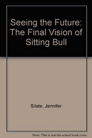 Seeing the Future: The Final Vision of Sitting Bull