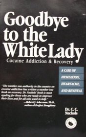 Goodbye to the White Lady: Cocaine Addiction & Recovery : A Case of Hesitation, Heartache, and Renewal