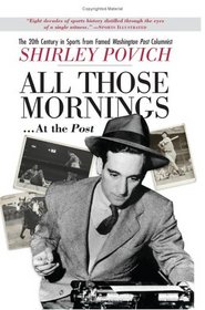 All those mornings . . . at the Post The 20th Century in Sports from Famed Washington Post Columnist Shirley Povich