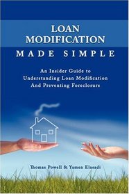 Loan Modification Made Simple: An Insider Guide to Understanding Loan Modification And Preventing Foreclosure