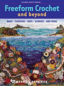 Freeform Crochet and Beyond: Bags, Cushions, Hats, Scarves and More (Milner Craft Series)