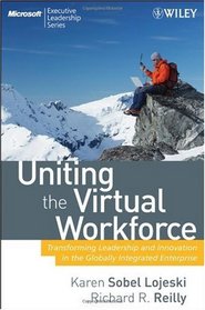 Uniting the Virtual Workforce: Transforming Leadership and Innovation in the Globally Integrated Enterprise (Microsoft Executive Leadership Series)