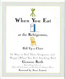 When You Eat at the Refrigerator, Pull Up a Chair : 50 Ways to Feel Thin, Gorgeous, and Happy (When You Feel Anything But)