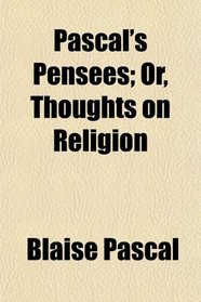 Pascal's Penses; Or, Thoughts on Religion