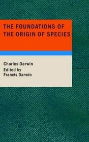 The Foundations of the Origin of Species: Two Essays written in 1842 and 1844