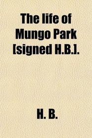 The life of Mungo Park [signed H.B.].