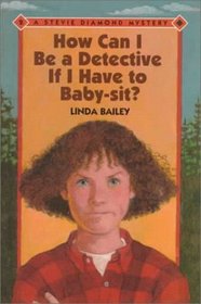 How Can I Be a Detective If I Have to Baby-Sit? (Stevie Diamond, Bk 2)