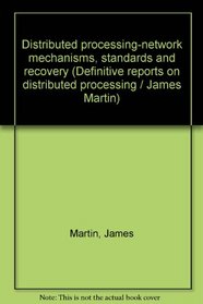 Distributed processing--network mechanisms, standards, and recovery: Report no. 5 in the series of definitive reports on distributed processing
