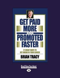 Get Paid More And Promoted Faster (EasyRead Large Edition): 21 Great Ways to Get Ahead In Your Career