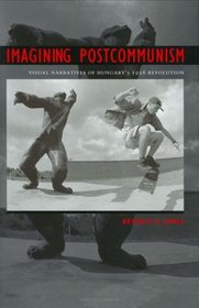 Imagining Postcommunism: Visual Narratives Of Hungary's 1956 Revolution (Eugenia and Hugh M. Stewart '26 Series on Eastern Europe)