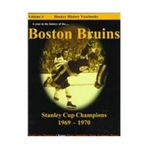 A Year in the History of the Boston Bruins: Stanley Cup Champions 1969-1970 : The Big Bad Bruins (Hockey History Yearbooks)