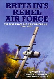 Britain's Rebel Air Force: The War from the Air in Rhodesia 1965-1980