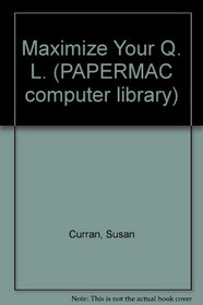 Maximize Your Q. L. (PAPERMAC computer library)