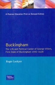 Buckingham: The Life and Political Career of George Villiers, First Duke of Buckingham, 1592-1628