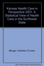 Kansas Health Care in Perspective 2001: A Statistical View of Health Care in the Sunflower State