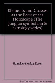 Elements and Crosses as the Basis of the Horoscope (The Jungian Symbolism & Astrology Series)