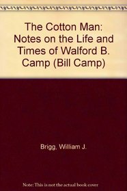 The Cotton Man: Notes on the Life and Times of Wofford B. (Bill Camp)