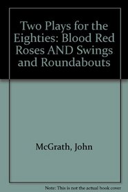 Two Plays for the Eighties: Blood Red Roses AND Swings and Roundabouts