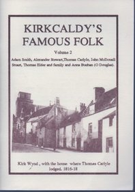 Kirkcaldy's Famous Folk: v. 2: Adam Smith, Alexander Stewart, Thomas Carlyle, John McDouall Stuart, Thomas Elder and Family, Anna Buchan (O. Douglas)
