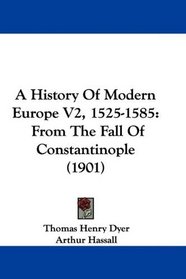 A History Of Modern Europe V2, 1525-1585: From The Fall Of Constantinople (1901)