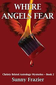 Where Angels Fear: Christy Bristol Astrology Mysteries ~ Book 2 (Volume 2)