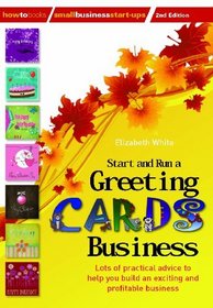 Start and Run a Greeting Cards Business: Lots of Practical Advice for Help You Build an Exciting and Profitable Business