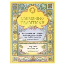 Nourishing Traditions: The Cookbook that Challenges Politically Correct Nutrition and the Diet Dictocrats