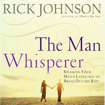 The Man Whisperer: Speaking your man's language to bring out his best.
