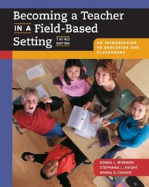 Becoming a Teacher in a Field-Based Setting : An Introduction to Education and Classrooms (with InfoTrac)