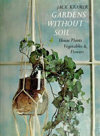 Gardens Without Soil: House Plants, Vegetables, and Flowers