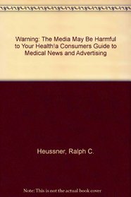 Warning: The Media May Be Harmful to Your Health!a Consumers Guide to Medical News and Advertising