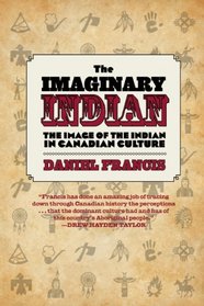The Imaginary Indian: The Image of the Indian in Canadian Culture