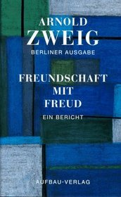 Freundschaft mit Freud: Ein Bericht (Berliner Ausgabe / Arnold Zweig) (German Edition)