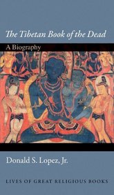 The Tibetan Book of the Dead: A Biography (Lives of Great Religious Books)