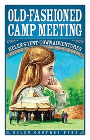 Old-Fashioned Camp Meeting: Helen's Tent-Town Adventures: True Stories from the Glory Days of Camp Meeting
