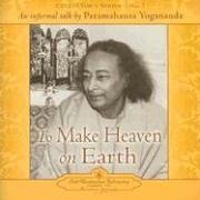 To Make Heaven On Earth: An Informal Talk By Paramahansa Yoganada (Collector's Series)