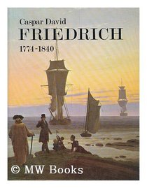 Caspar David Friedrich, 1774-1840: romantic landscape painting in Dresden: [catalogue of an exhibition held at the Tate Gallery, London, 6 September-16 October, 1972,