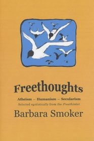 Freethoughts: Atheism, Humanism, Secularism. Selected Egotistically from the 'Freethinker'