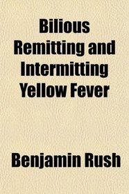 Bilious Remitting and Intermitting Yellow Fever