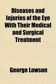 Diseases and Injuries of the Eye With Their Medical and Surgical Treatment