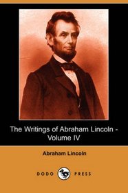 The Writings of Abraham Lincoln - Volume IV (Dodo Press)