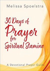 30 Days of Prayer for Spiritual Stamina: A Devotional Prayer Guide (Elijah)