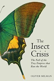 The Insect Crisis: The Fall of the Tiny Empires that Run the World