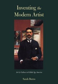 Inventing the Modern Artist : Art and Culture in Gilded Age America