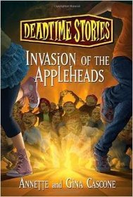 Invasion of the Appleheads (Deadtime Stories Bk 2)