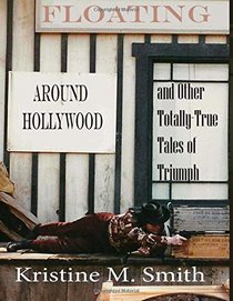 Floating Around Hollywood: And Other Totally-True Tales of Triumph