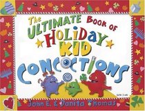 The Ultimate Book of Holiday Kid Concoctions: More Than 50 Wacky, Wild, & Crazy Concoctions for All Occasions (Ultimate Book of Kid Concoctions (Paperback))
