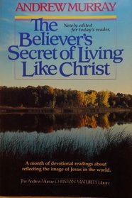 Believers Secret of Living Like Christ (Andrew Murray Christian maturity library)
