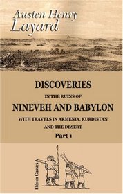 Discoveries in the Ruins of Nineveh and Babylon; with Travels in Armenia, Kurdistan and the Desert: Part 1